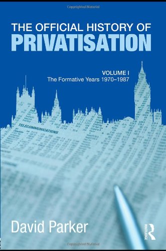 The Official History Of Privatisation Vol I The Formative Years 19701987 Government Official History Series 1st Edition David Parker