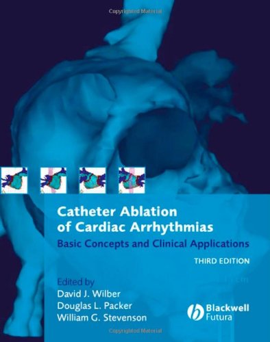 Catheter Ablation Of Cardiac Arrhythmias Basic Concepts And Clinical Applications Third Edition 3rd Edition David J Wilber Md