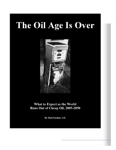 The Oil Age Is Over What To Expect As The World Runs Out Of Cheap Oil 20052050 Matt Savinar
