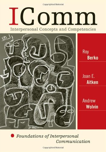 Icomm Interpersonal Concepts And Competencies Foundations Of Interpersonal Communication Roy Berko