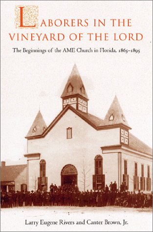 Laborers In The Vineyard Of The Lord The Beginnings Of The Ame Church In Florida 18651895 1st Larry Eugene Rivers