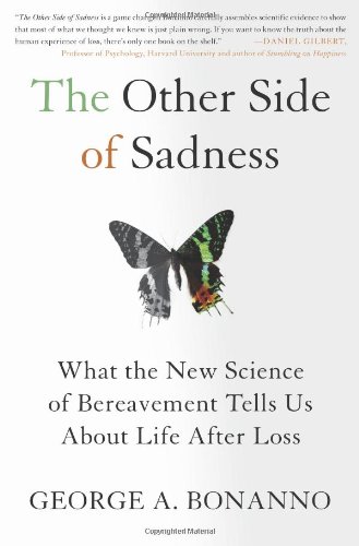 The Other Side Of Sadness What The New Science Of Bereavement Tells Us About Life After Loss 1st Edition George A Bonanno
