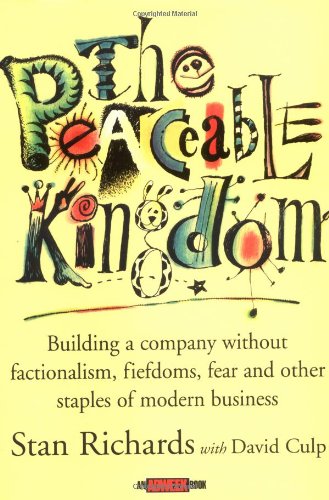 The Peaceable Kingdom Building A Company Without Factionalism Fiefdoms Fear And Other Staples Of Modern Business 1st Edition Stan Richards