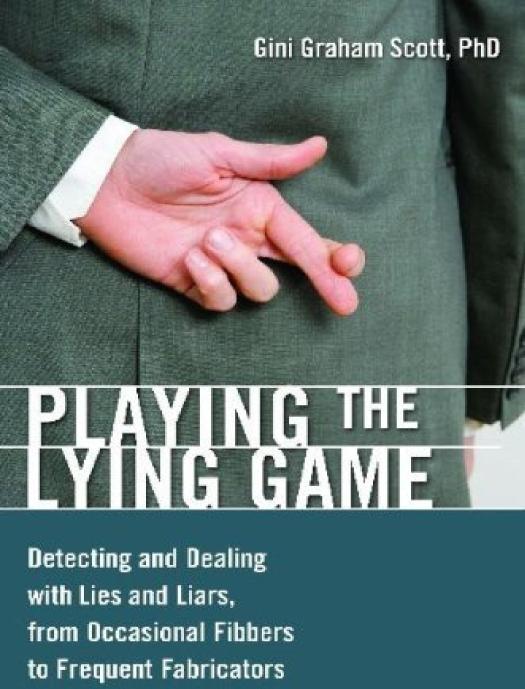 Playing The Lying Game Detecting And Dealing With Lies And Liars From Occasional Fibbers To Frequent Fabricators Gini Graham Scott