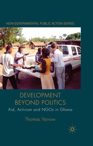 Development Beyond Politics Aid Activism And Ngos In Ghana Nongovernmental Public Action Thomas Yarrow