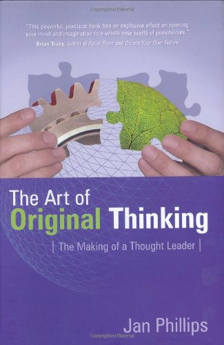 The Art Of Original Thinking The Making Of A Thought Leader Jan Phillips