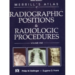 Merrills Atlas Of Radiographic Positions And Radiologic Procedures Vol 1 10th Edition Philip W Ballinger Phd Rtr Faers Fasrt