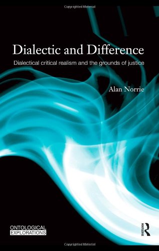 Dialectic And Difference Dialectical Critical Realism And The Grounds Of Justice Ontological Explorations 1st Edition Alan Norrie