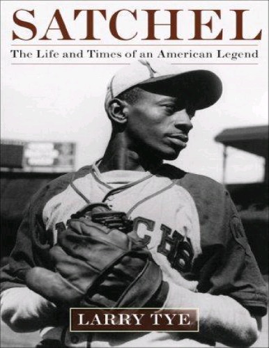 Satchel The Life And Times Of An American Legend Larry Tye