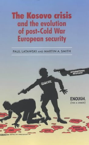 The Kosovo Crisis And The Evolution Of Postcold War European Security Paul Chester Latawski