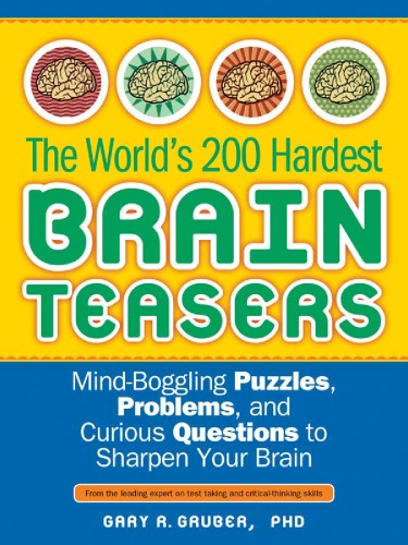 The Worlds 200 Hardest Brain Teasers Mindboggling Puzzles Problems And Curious Questions To Sharpen Your Brain Gary Gruber