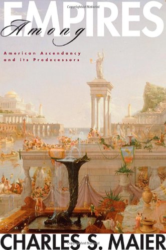 Among Empires American Ascendancy And Its Predecessors Charles S Maier