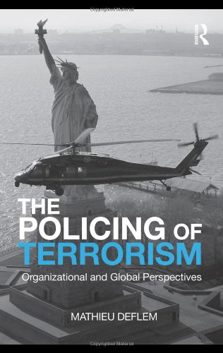 The Policing Of Terrorism Organizational And Global Perspectives Criminology And Justice Studies 1st Edition Mathieu Deflem
