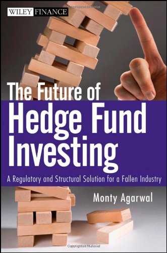 The Future Of Hedge Fund Investing A Regulatory And Structural Solution For A Fallen Industry Wiley Finance 1st Edition Monty Agarwal