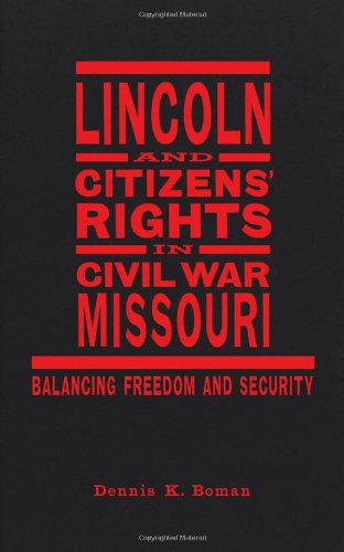 Lincoln And Citizens Rights In Civil War Missouri Balancing Freedom And Security Dennis K Boman