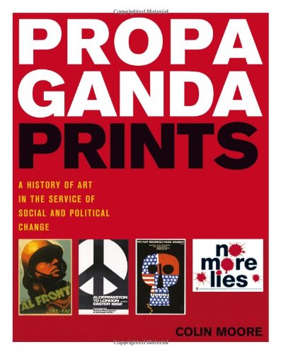 Propaganda Prints A History Of Art In The Service Of Social And Political Change Colin Moore