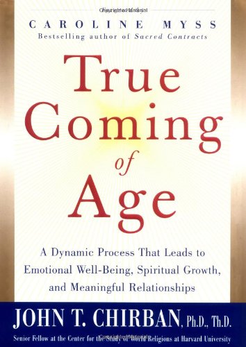 True Coming Of Age A Dynamic Process That Leads To Emotional Stability Spiritual Growth And Meaningful Relationships 1st Edition John T Chirban
