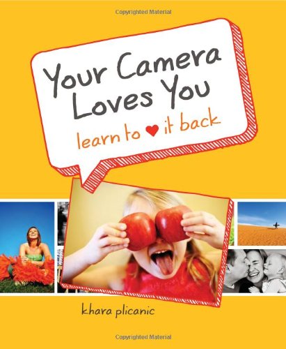 Your Camera Loves You Learn To Love It Back 1st Edition Khara Plicanic