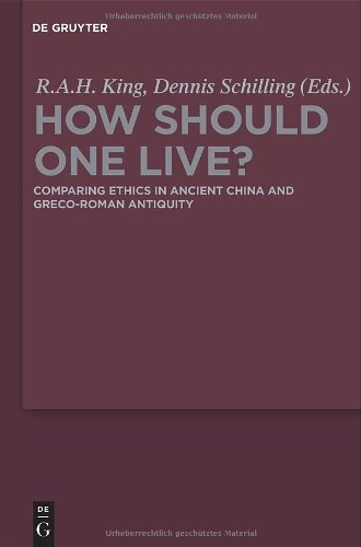How Should One Live Comparing Ethics In Ancient China And Grecoroman Antiquity 1st Edition Edited By Rah King And Dennis Schilling