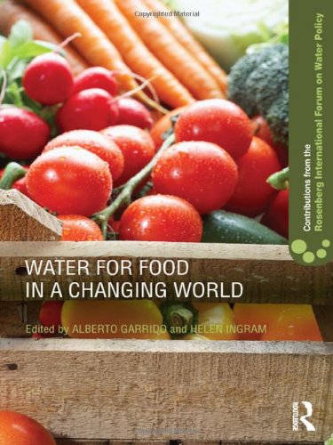 Water For Food In A Changing World Contributions From The Rosenberg International Forum On Water Policy 1st Edition Alberto Garrido