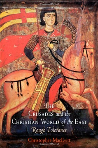 The Crusades And The Christian World Of The East Rough Tolerance The Middle Ages Series Christopher Macevitt