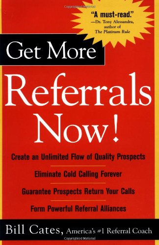 Get More Referrals Now The Four Cornerstones That Turn Business Relationships Into Gold 1st Edition Bill Cates