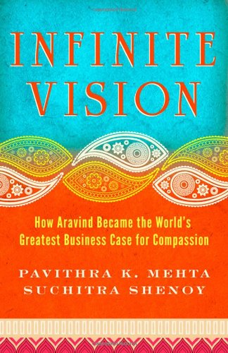 Infinite Vision How Aravind Became The Worlds Greatest Business Case For Compassion Bk Business Pavithra K Mehta