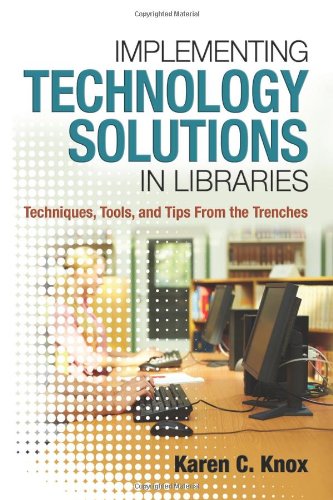 Implementing Technology Solutions In Libraries Techniques Tools And Tips From The Trenches Karen C Knox
