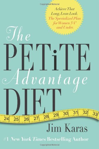 The Petite Advantage Diet Achieve That Long Lean Look The Specialized Plan For Women 54 And Under 1st Edition Jim Karas