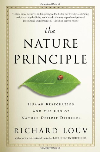 The Nature Principle Human Restoration And The End Of Naturedeficit Disorder Richard Louv