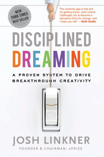 Disciplined Dreaming A Proven System To Drive Breakthrough Creativity 1st Edition Josh Linkner