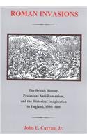 Roman Invasions The British History Protestant Antiromanism And The Historical Imagination In England 15301660 John E Curran