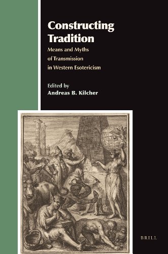 Constructing Tradition Means And Myths Of Transmission In Western Esotericism Aries Book Series Texts And Studies In Western Esotericism Andreas B Kilcher