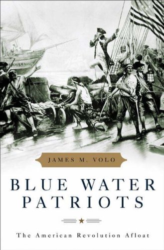 Blue Water Patriots The American Revolution Afloat James M Volo