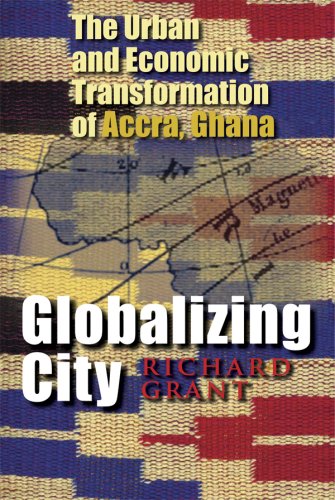 Globablizing City Urban And Economic Transformation Of Accra Ghana Richard Grant