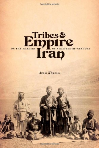 Tribes Empire On The Margins Of Nineteenthcentury Iran Arash Khazeni