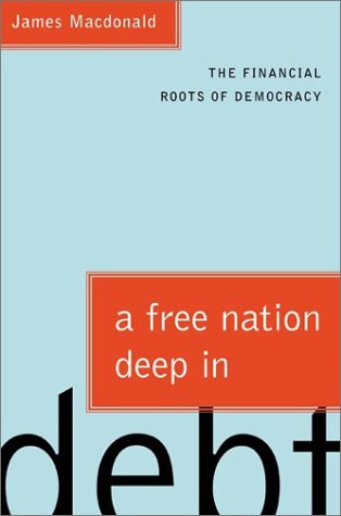 A Free Nation Deep In Debt The Financial Roots Of Democracy 1st James Macdonald
