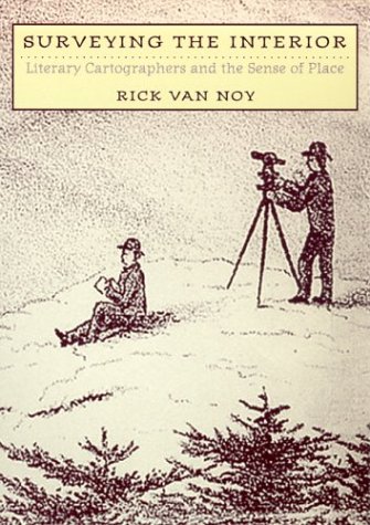 Surveying The Interior Literary Cartographers And The Sense Of Place Rick Van Noy