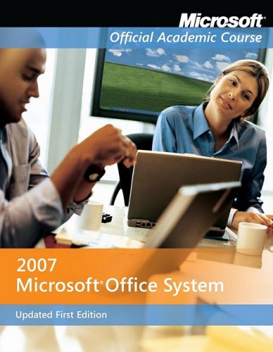 Microsoft Office System 2007 Microsoft Official Academic Course Series Updated 1st Edition Microsoft Official Academic Course
