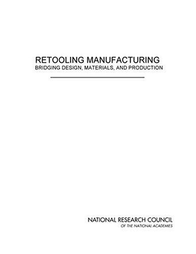 Retooling Manufacturing Bridging Design Materials And Production National Research Council Us Board On Manufacturing And Engineering Design