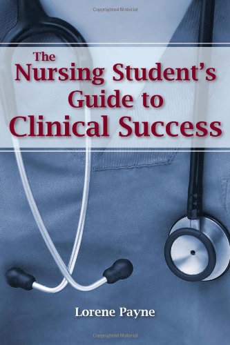 The Nursing Students Guide To Clinical Success 1st Edition Lorene Payne