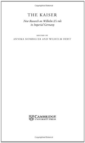 The Kaiser New Research On Wilhelm Iis Role In Imperial Germany Annika Mombauer