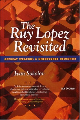 The Ruy Lopez Revisited Offbeat Weapons Unexplored Resources Ivan Sokolov