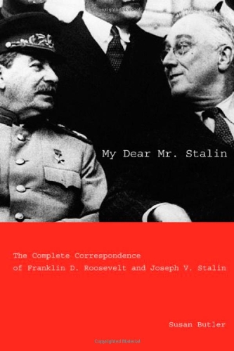 My Dear Mr Stalin The Complete Correspondence Of Franklin D Roosevelt And Joseph V Stalin Susan Butler