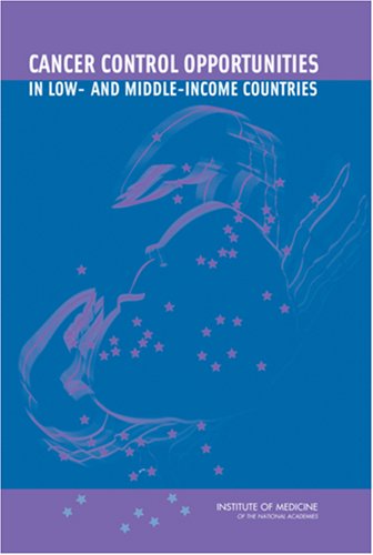 Cancer Control Opportunities In Low And Middleincome Countries 1st Edition Institute Of Medicine Us Committee On Cancer Control In Low And Middleincome Countries Frank A Sloan