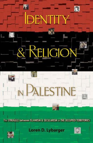 Identity And Religion In Palestine The Struggle Between Islamism And Secularism In The Occupied Territories Princeton Studies In Muslim Politics Loren D Lybarger