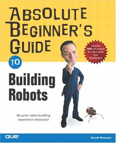 Absolute Beginners Guide To Building Robots 1st Edition Gareth Branwyn