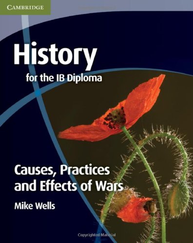 History For The Ib Diploma Causes Practices And Effects Of Wars Mike Wells