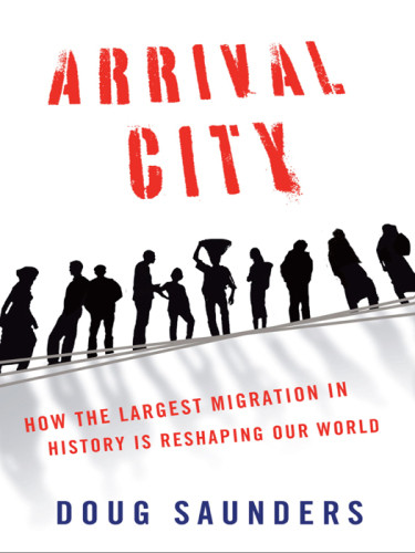 Arrival City How The Largest Migration In History Is Reshaping Our World 2nd Edition Doug Saunders