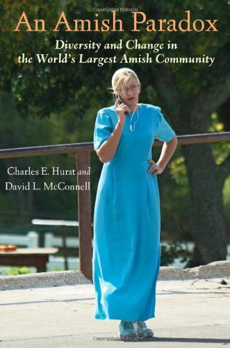 An Amish Paradox Diversity And Change In The Worlds Largest Amish Community Young Center Books In Anabaptist And Pietist Studies First Edition Charles E Hurst